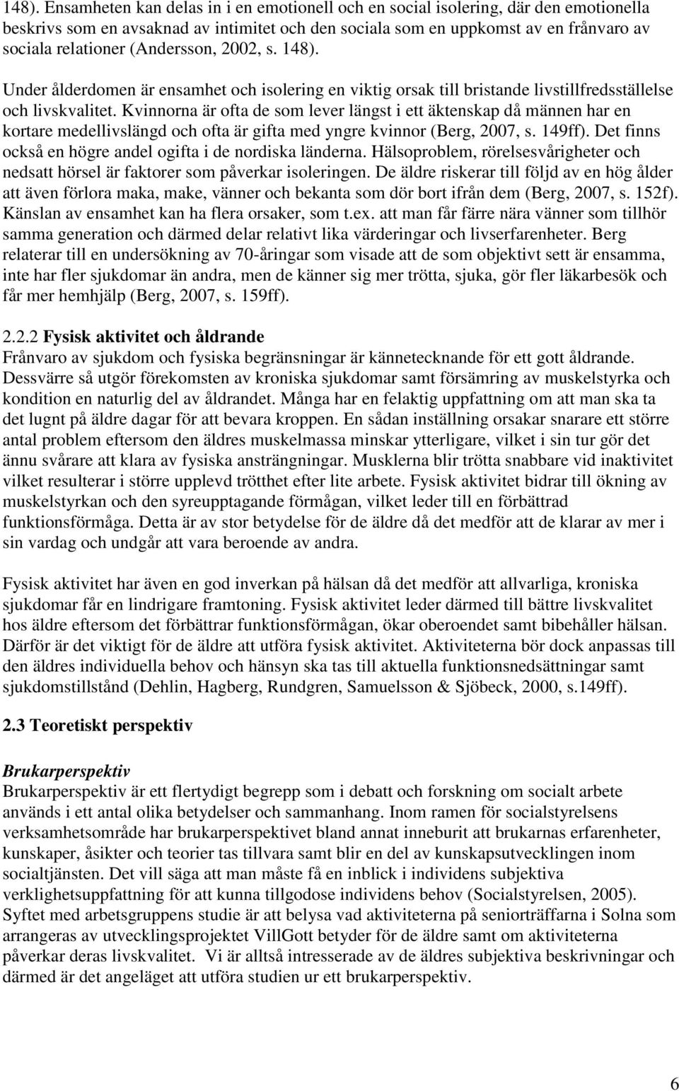 Kvinnorna är ofta de som lever längst i ett äktenskap då männen har en kortare medellivslängd och ofta är gifta med yngre kvinnor (Berg, 2007, s. 149ff).