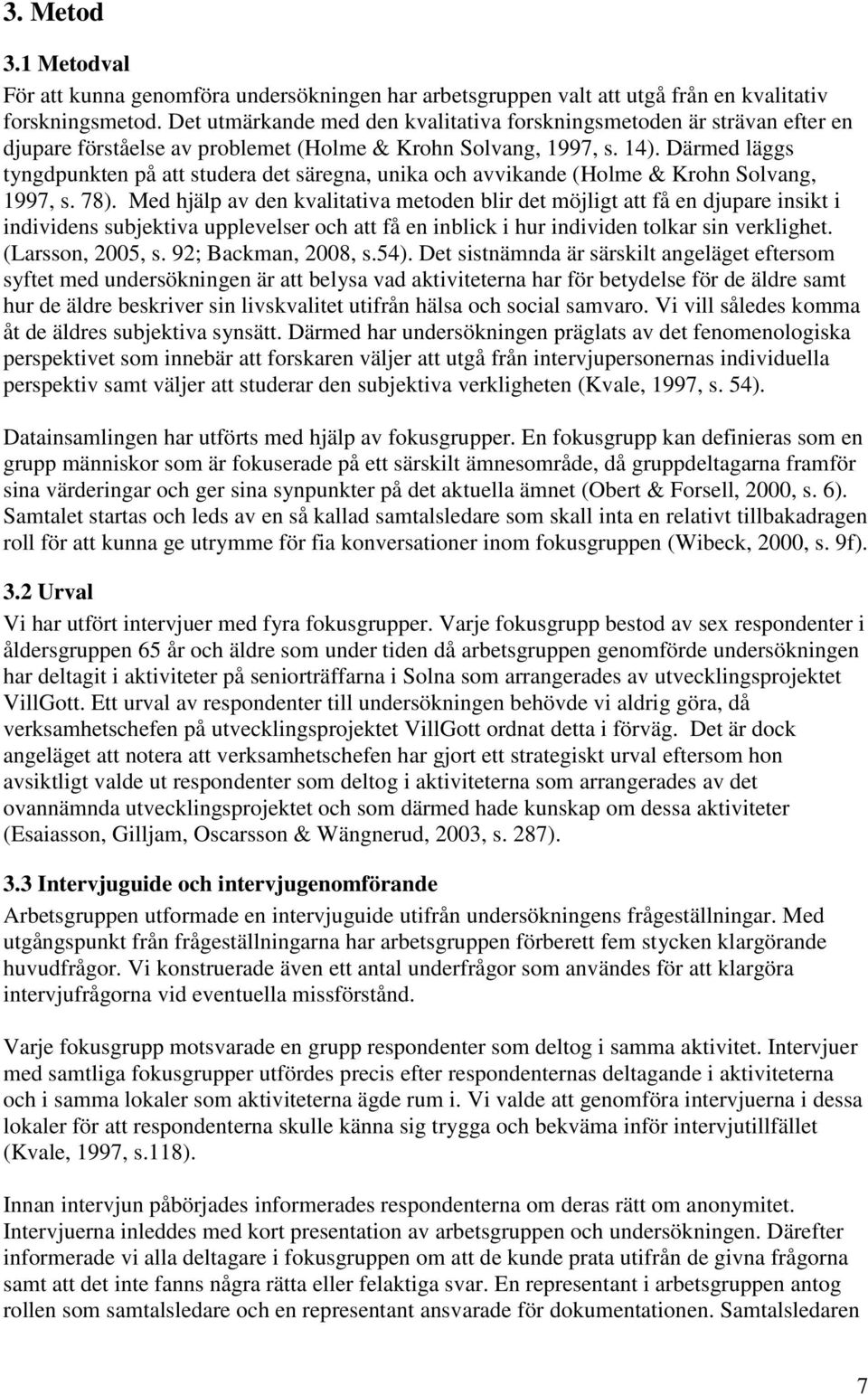 Därmed läggs tyngdpunkten på att studera det säregna, unika och avvikande (Holme & Krohn Solvang, 1997, s. 78).