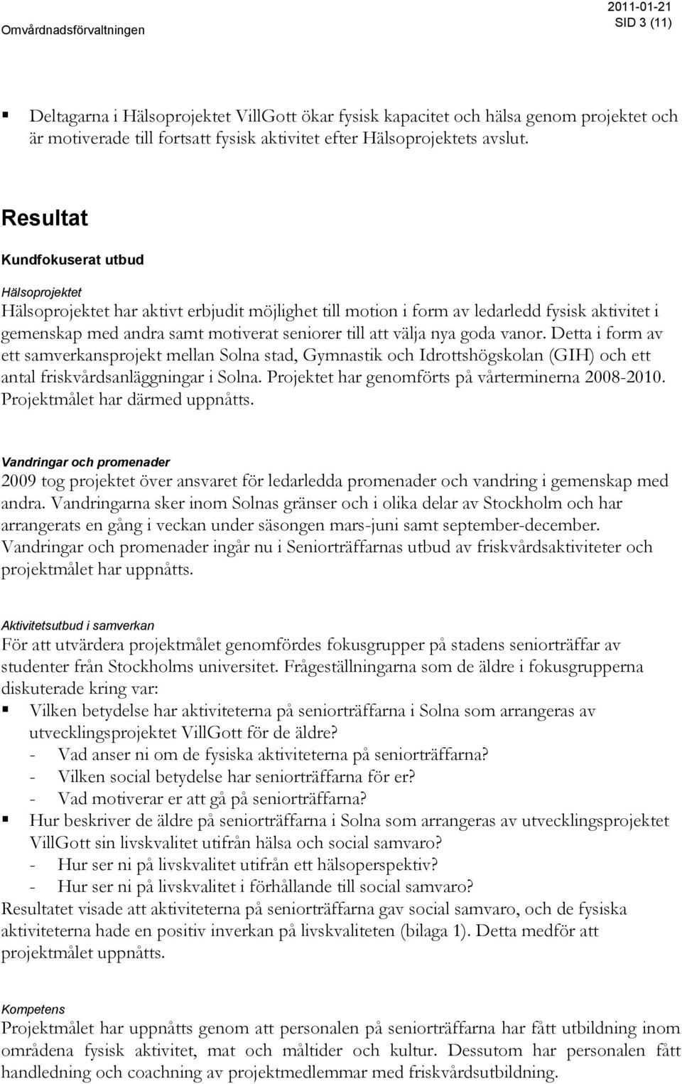 Resultat Kundfokuserat utbud Hälsoprojektet Hälsoprojektet har aktivt erbjudit möjlighet till motion i form av ledarledd fysisk aktivitet i gemenskap med andra samt motiverat seniorer till att välja