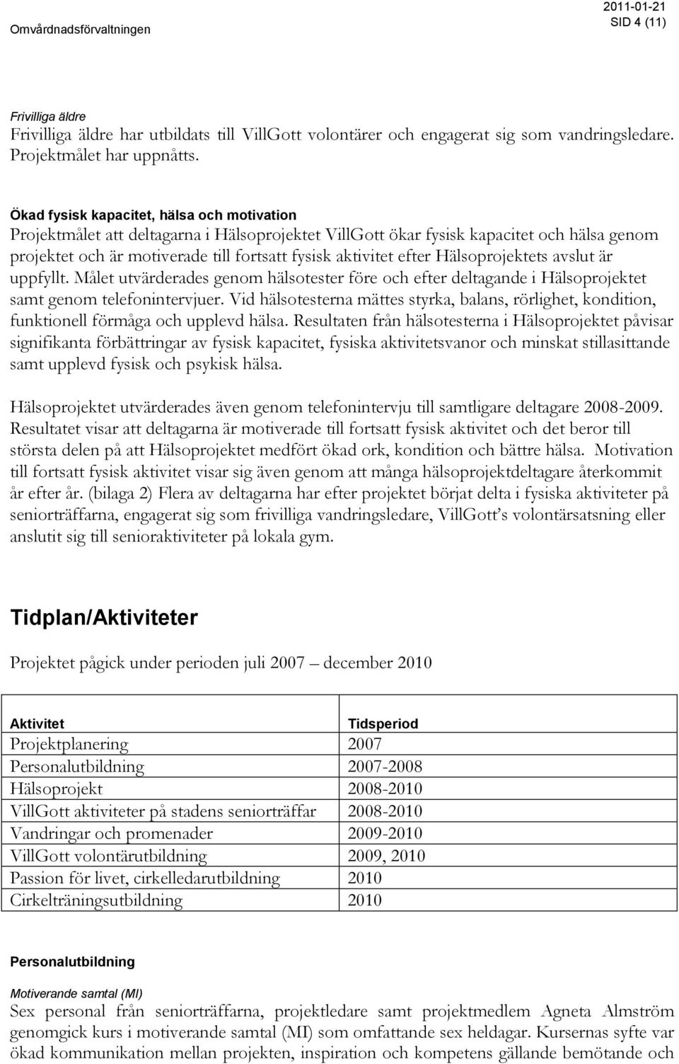 efter Hälsoprojektets avslut är uppfyllt. Målet utvärderades genom hälsotester före och efter deltagande i Hälsoprojektet samt genom telefonintervjuer.