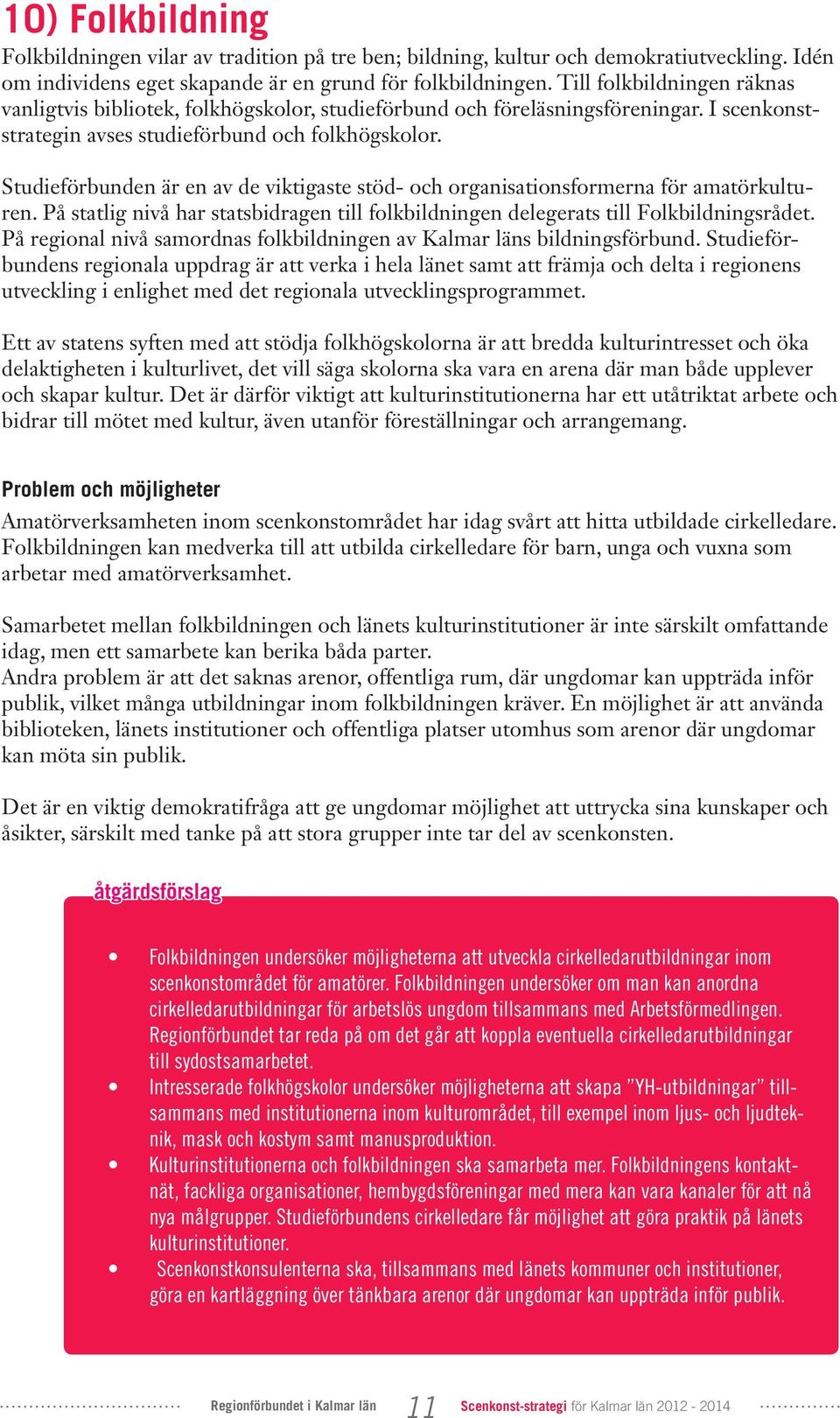 Studieförbunden är en av de viktigaste stöd- och organisationsformerna för amatörkulturen. På statlig nivå har statsbidragen till folkbildningen delegerats till Folkbildningsrådet.