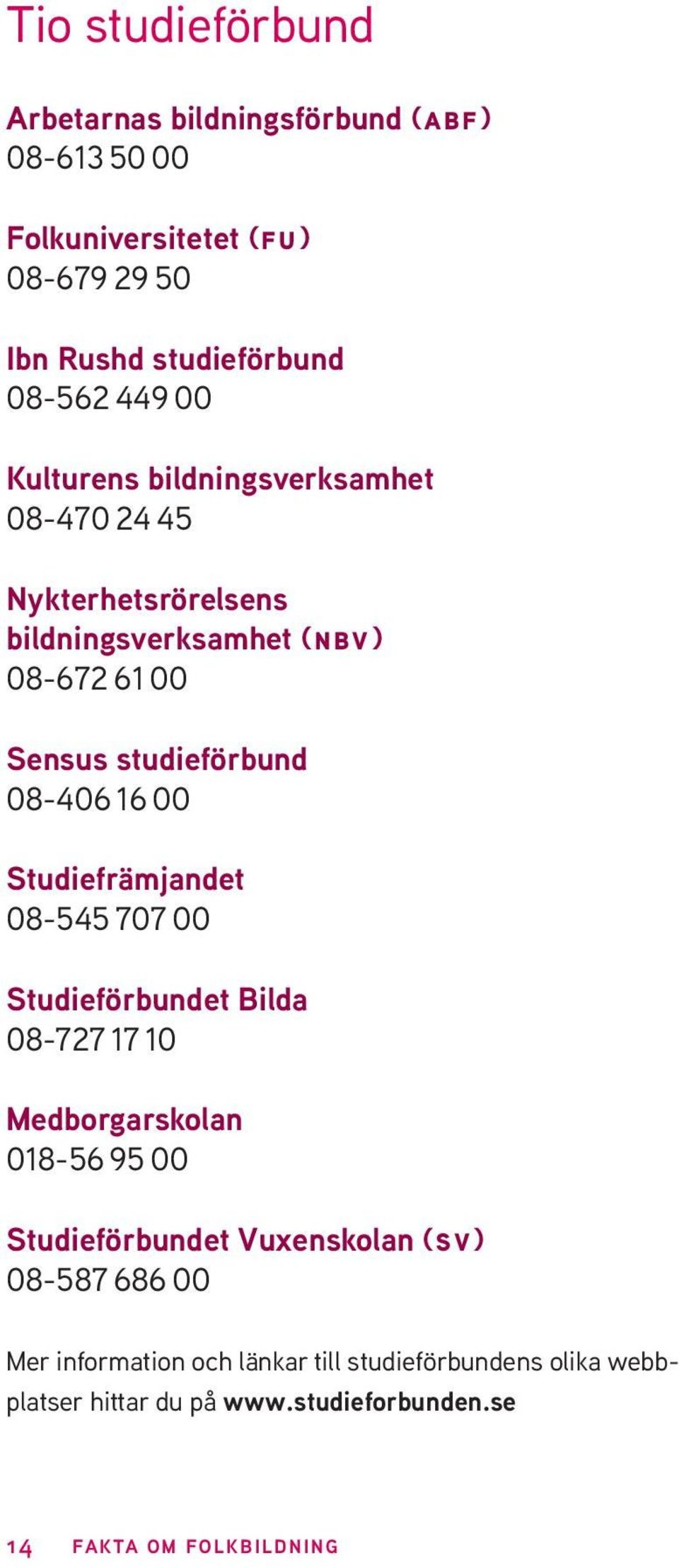 00 Studiefrämjandet 08-545 707 00 Studieförbundet Bilda 08-727 17 10 Medborgarskolan 018-56 95 00 Studieförbundet Vuxenskolan (sv)