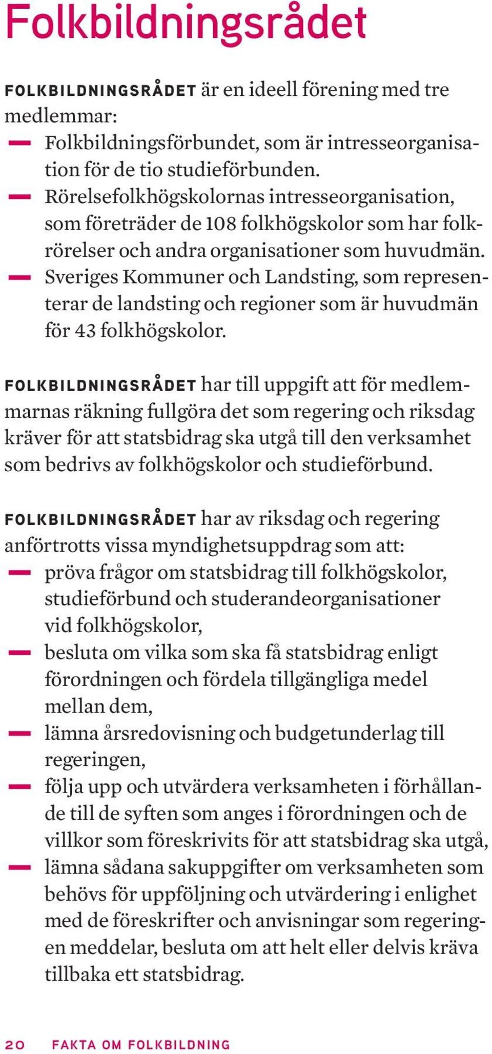 -rörelser -Sveriges Kommuner och Landsting, som representerar de landsting och regioner som är huvudmän för 43 folkhögskolor.