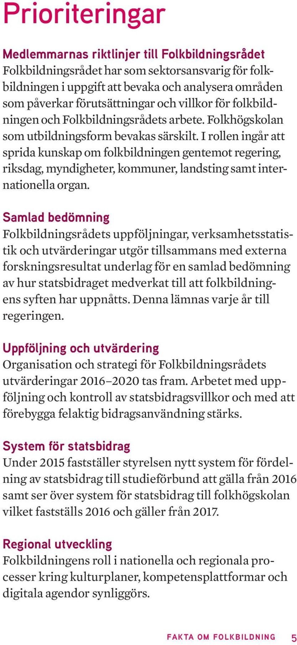 I rollen ingår att sprida kunskap om folkbildningen gentemot regering, riksdag, myndigheter, kommuner, landsting samt internationella organ.