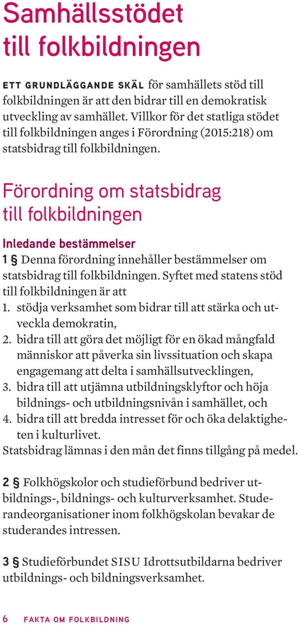 Förordning om statsbidrag till folkbildningen Inledande bestämmelser 1 Denna förordning innehåller bestämmelser om statsbidrag till folkbildningen.