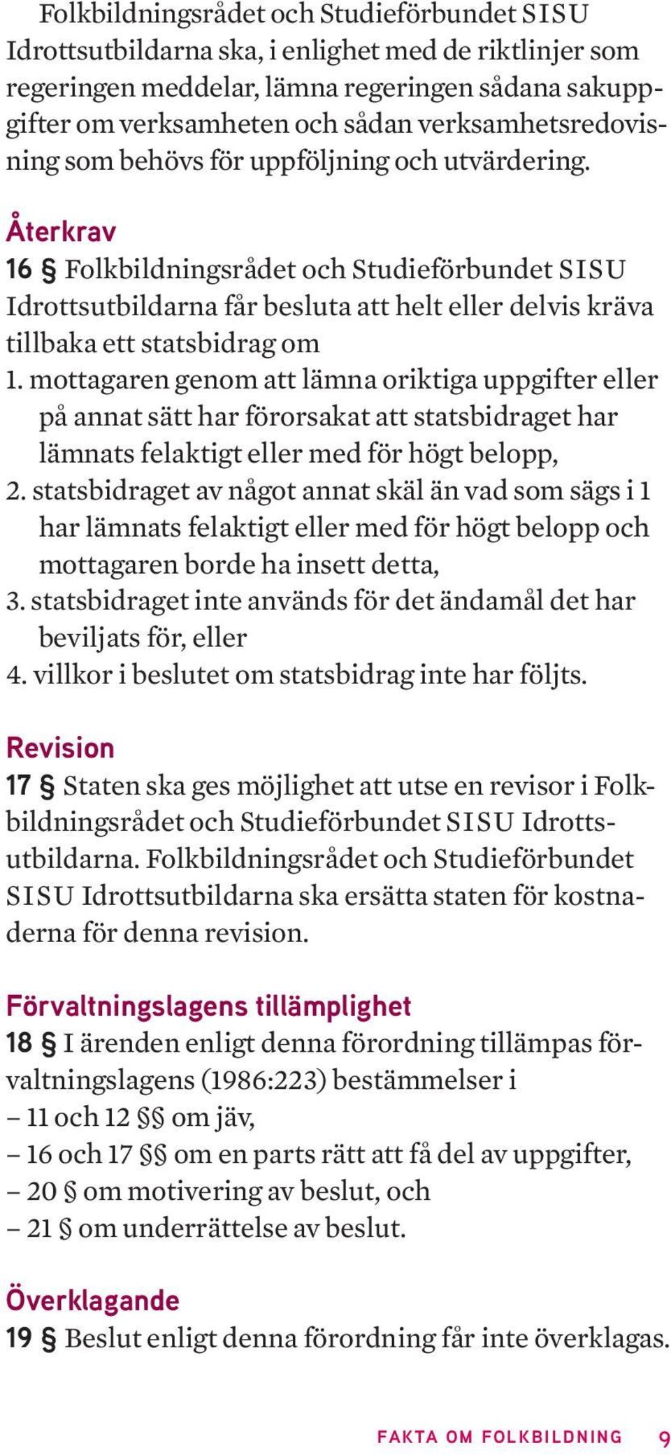 Återkrav 16 Folkbildningsrådet och Studieförbundet SISU Idrottsutbildarna får besluta att helt eller delvis kräva tillbaka ett statsbidrag om 1.