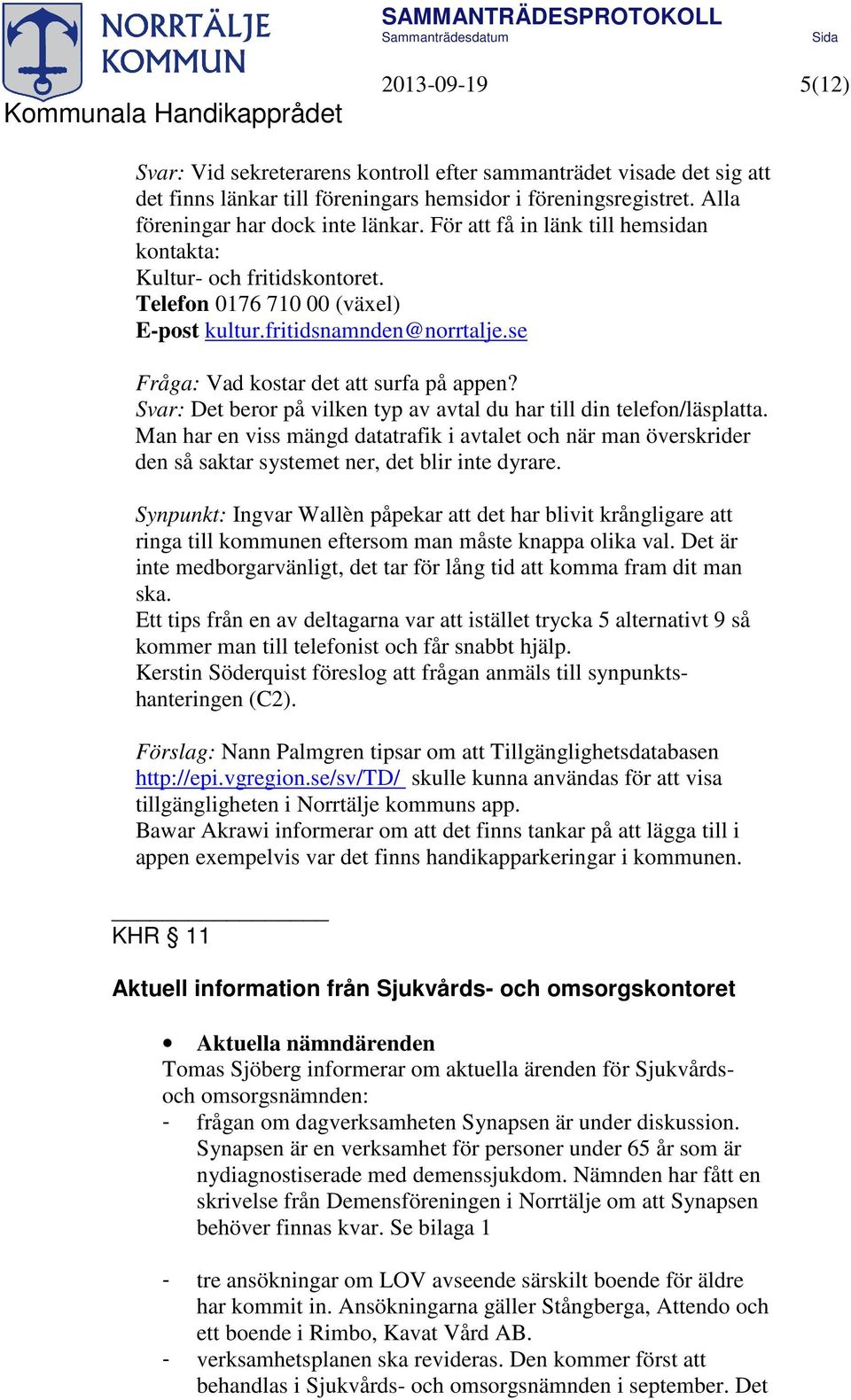 Svar: Det beror på vilken typ av avtal du har till din telefon/läsplatta. Man har en viss mängd datatrafik i avtalet och när man överskrider den så saktar systemet ner, det blir inte dyrare.