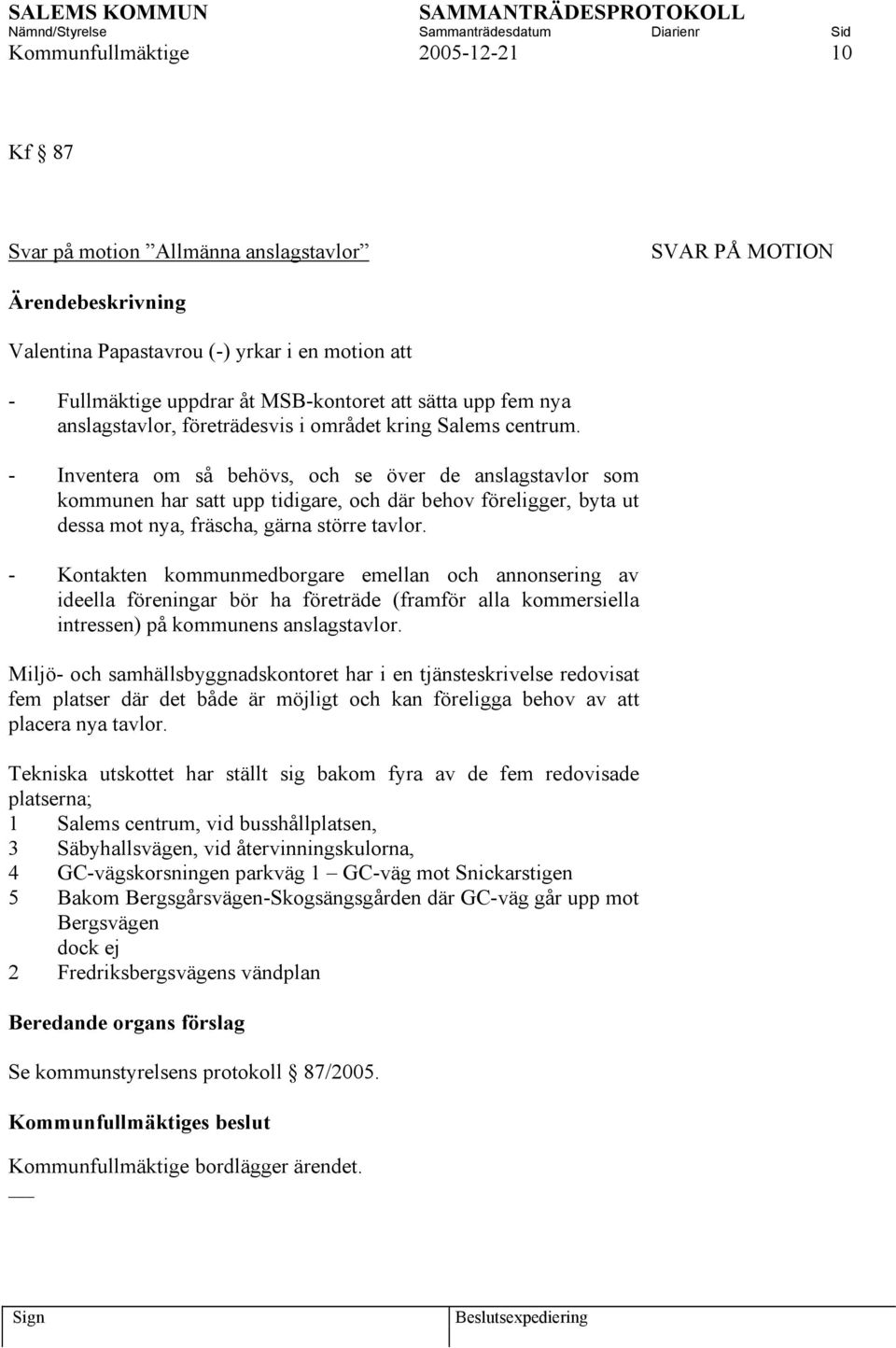 - Inventera om så behövs, och se över de anslagstavlor som kommunen har satt upp tidigare, och där behov föreligger, byta ut dessa mot nya, fräscha, gärna större tavlor.