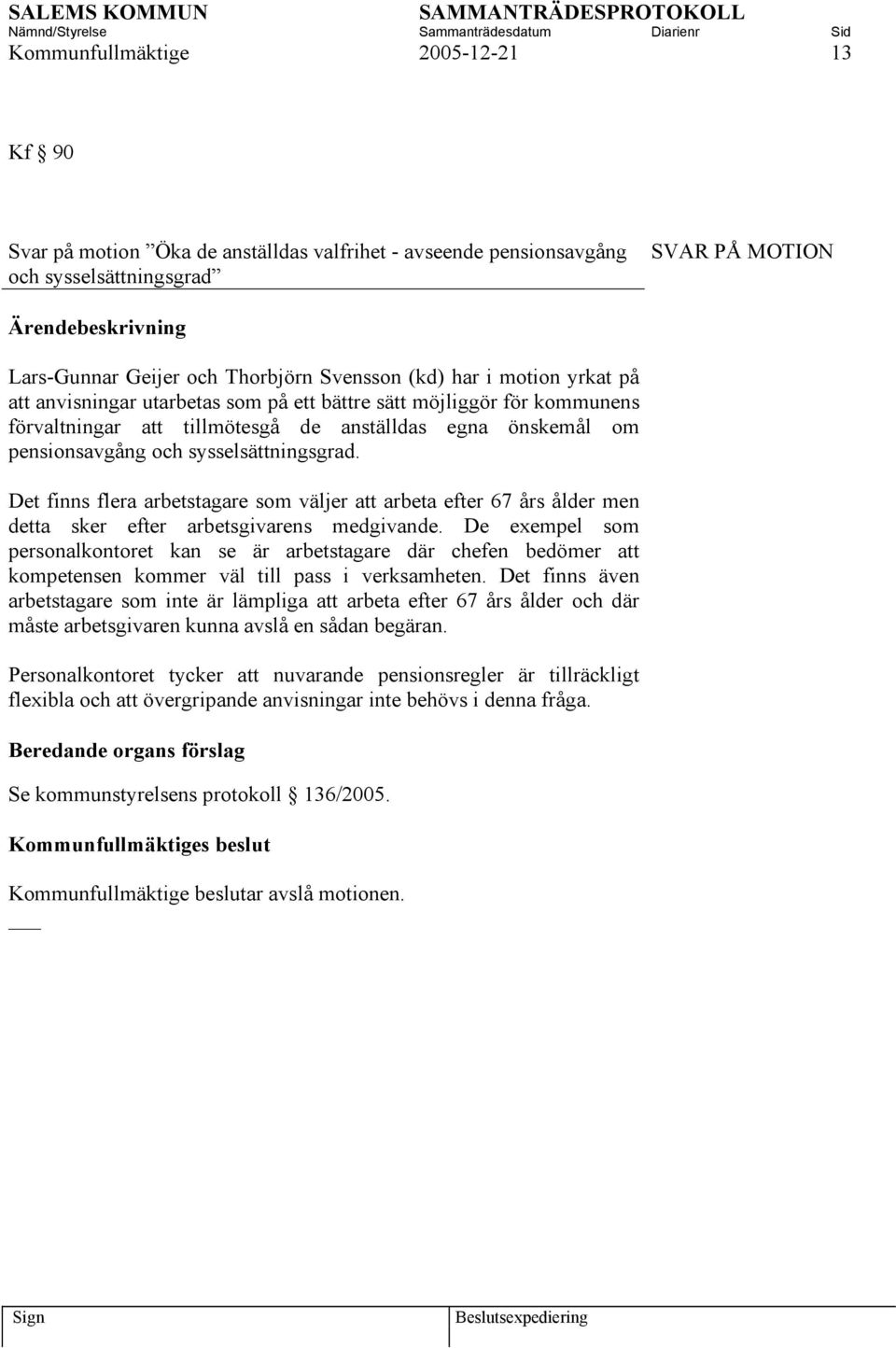 Det finns flera arbetstagare som väljer att arbeta efter 67 års ålder men detta sker efter arbetsgivarens medgivande.