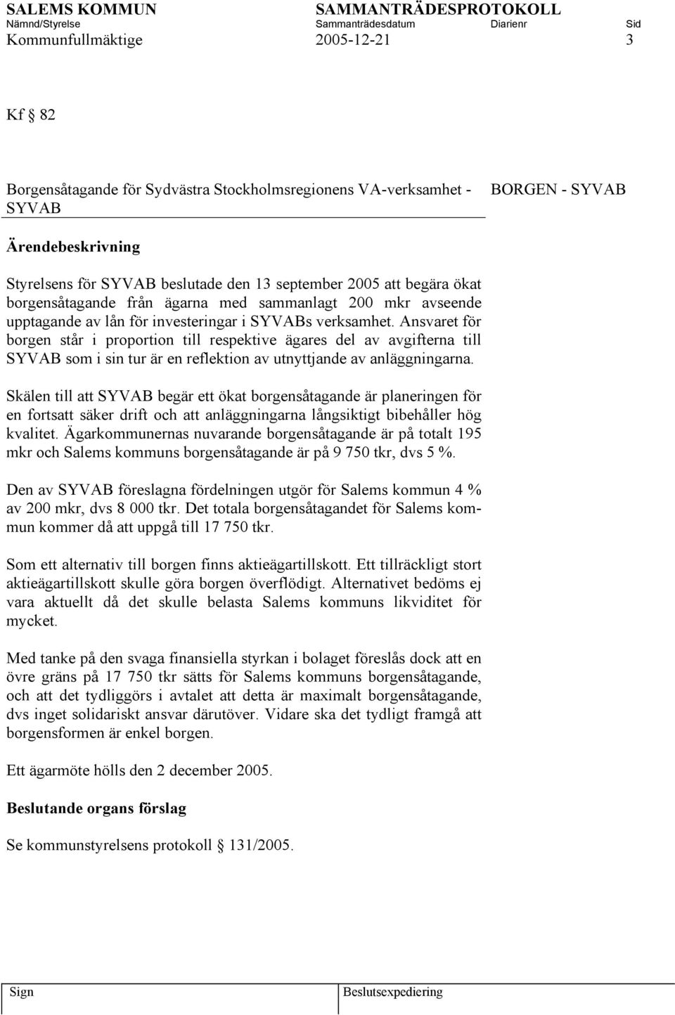 Ansvaret för borgen står i proportion till respektive ägares del av avgifterna till SYVAB som i sin tur är en reflektion av utnyttjande av anläggningarna.