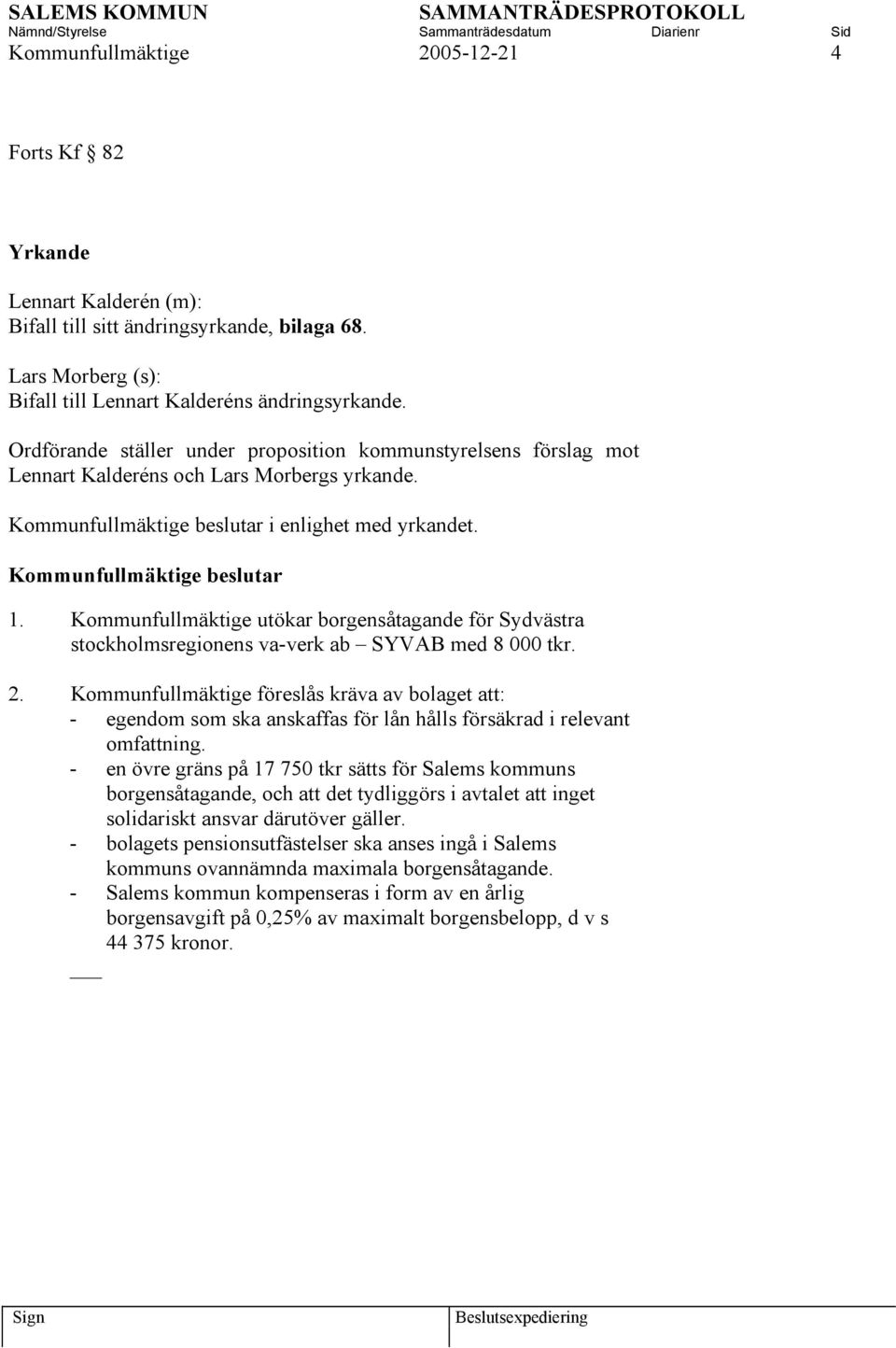 Kommunfullmäktige utökar borgensåtagande för Sydvästra stockholmsregionens va-verk ab SYVAB med 8 000 tkr. 2.