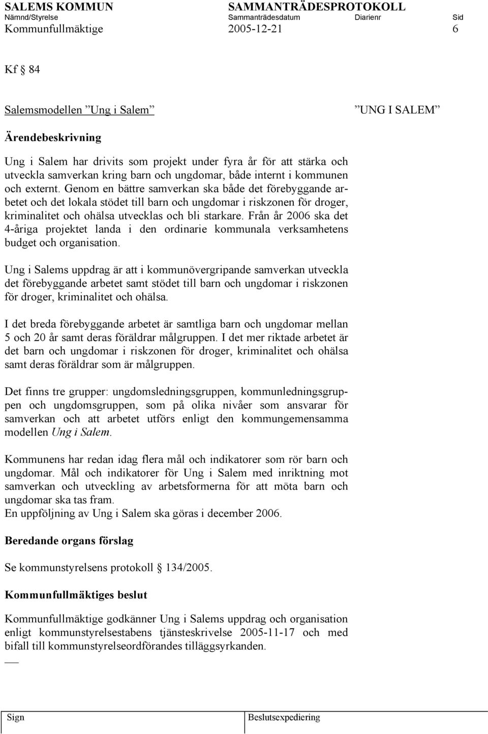 Genom en bättre samverkan ska både det förebyggande arbetet och det lokala stödet till barn och ungdomar i riskzonen för droger, kriminalitet och ohälsa utvecklas och bli starkare.