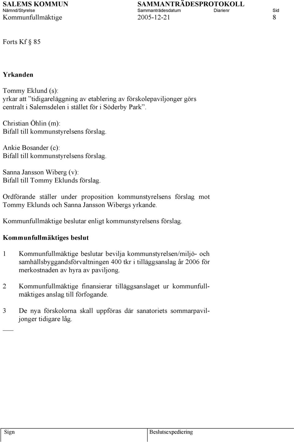 Ordförande ställer under proposition kommunstyrelsens förslag mot Tommy Eklunds och Sanna Jansson Wibergs yrkande. Kommunfullmäktige beslutar enligt kommunstyrelsens förslag.