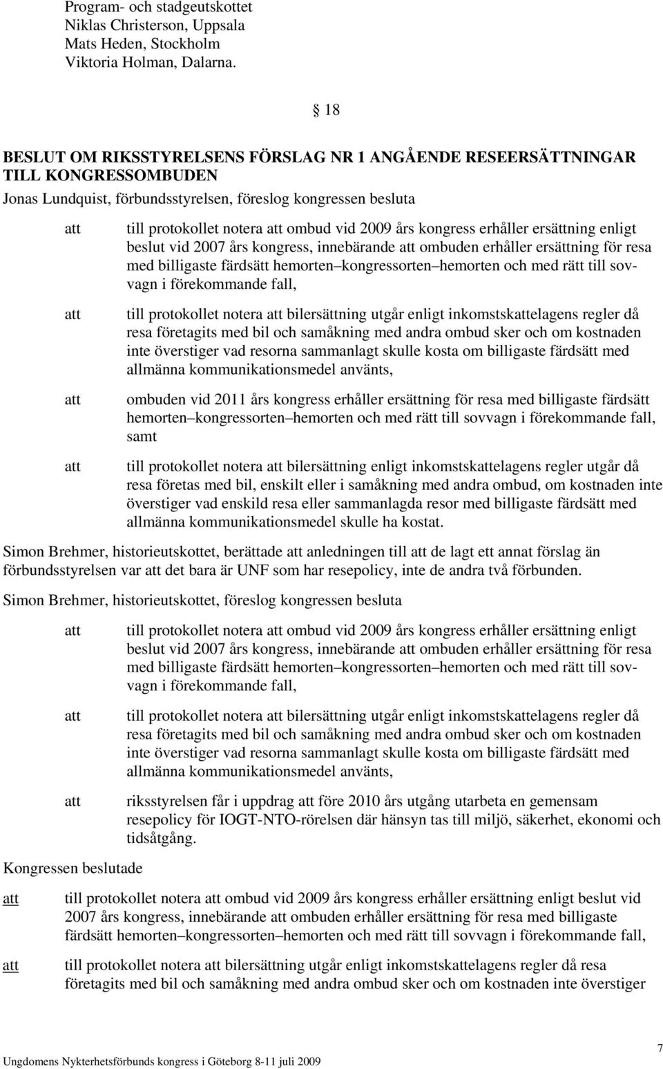 kongress erhåller ersättning enligt beslut vid 2007 års kongress, innebärande ombuden erhåller ersättning för resa med billigaste färdsätt hemorten kongressorten hemorten och med rätt till sovvagn i