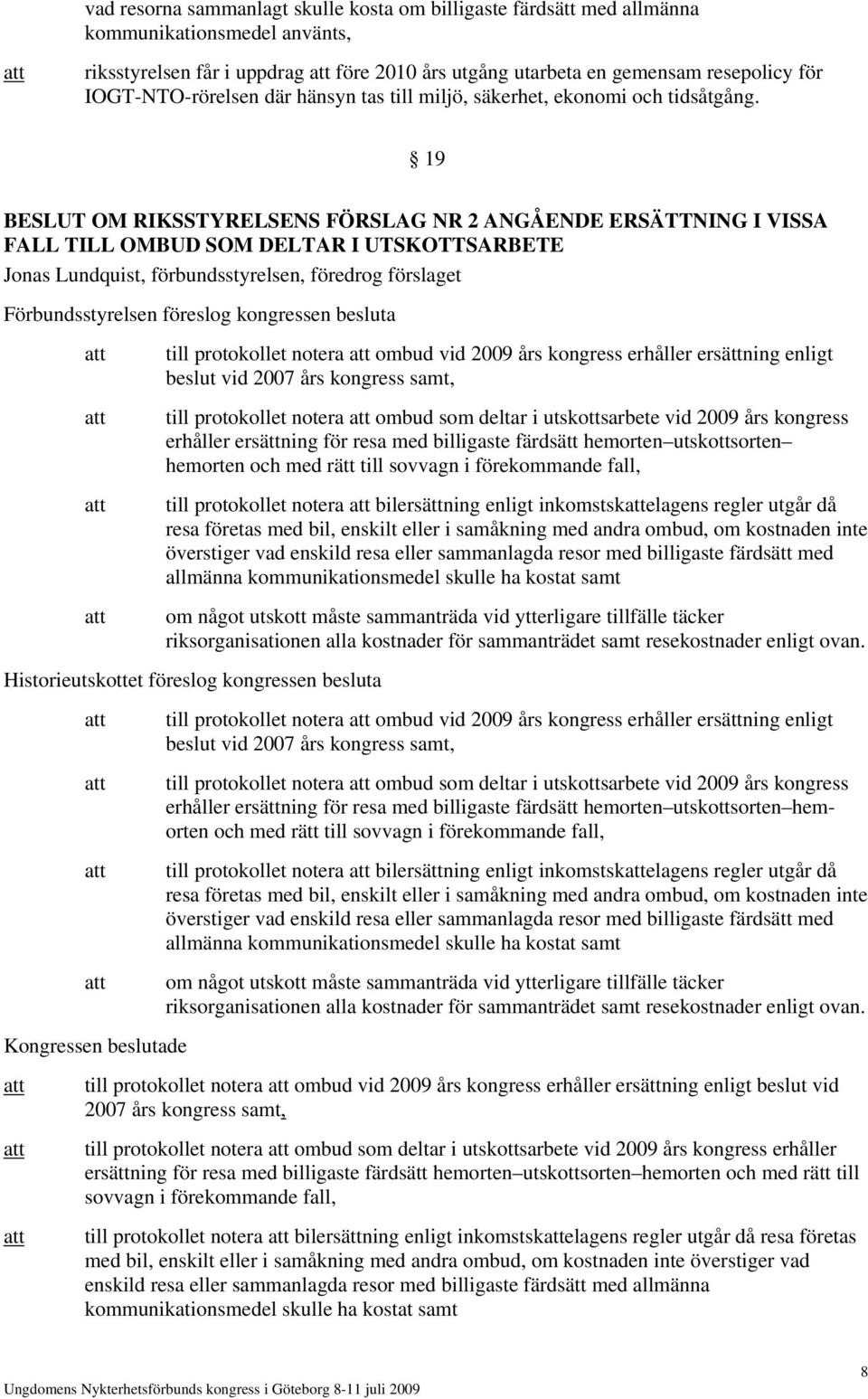 19 BESLUT OM RIKSSTYRELSENS FÖRSLAG NR 2 ANGÅENDE ERSÄTTNING I VISSA FALL TILL OMBUD SOM DELTAR I UTSKOTTSARBETE Jonas Lundquist, förbundsstyrelsen, föredrog förslaget Förbundsstyrelsen föreslog