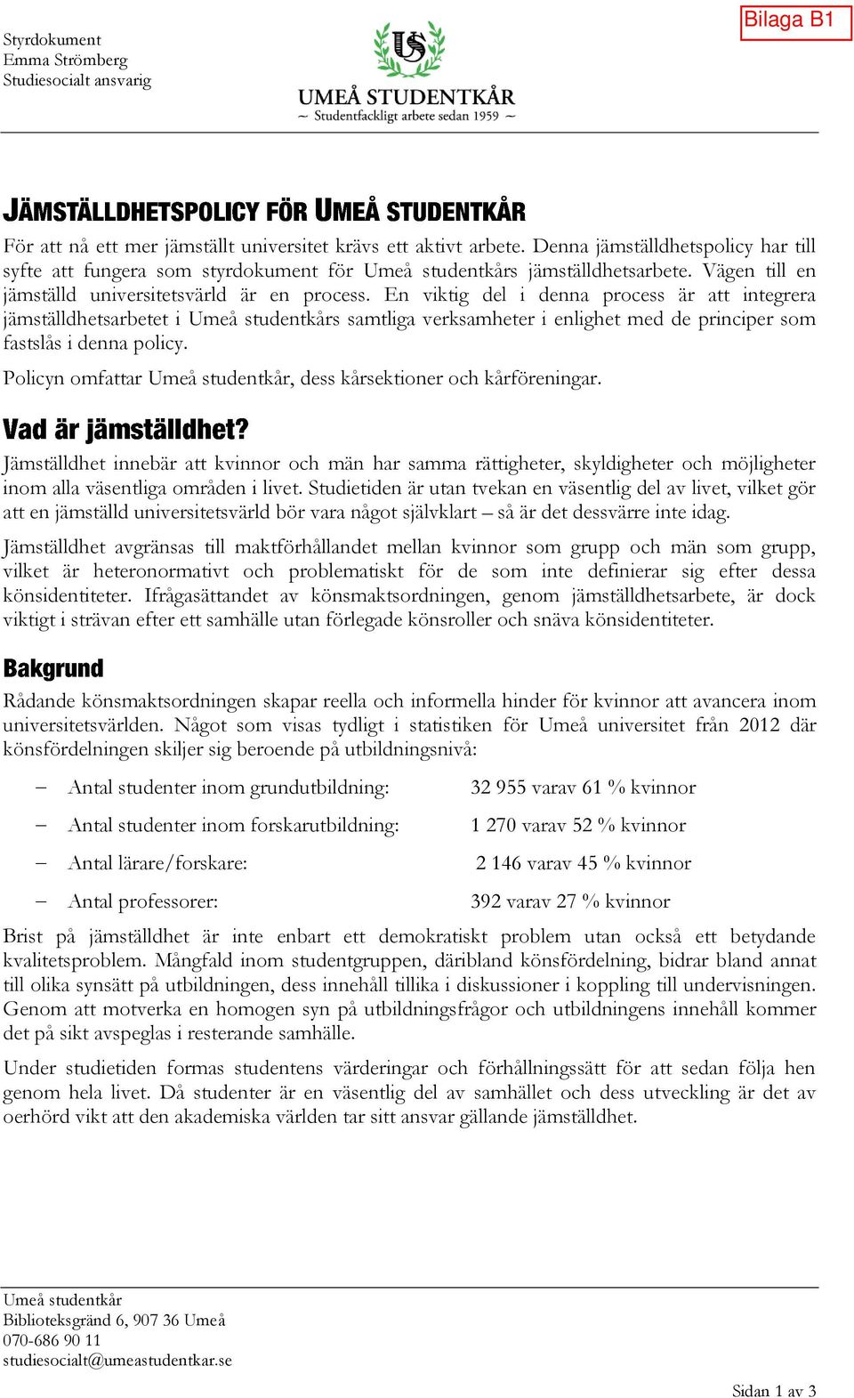 En viktig del i denna process är att integrera jämställdhetsarbetet i s samtliga verksamheter i enlighet med de principer som fastslås i denna policy.