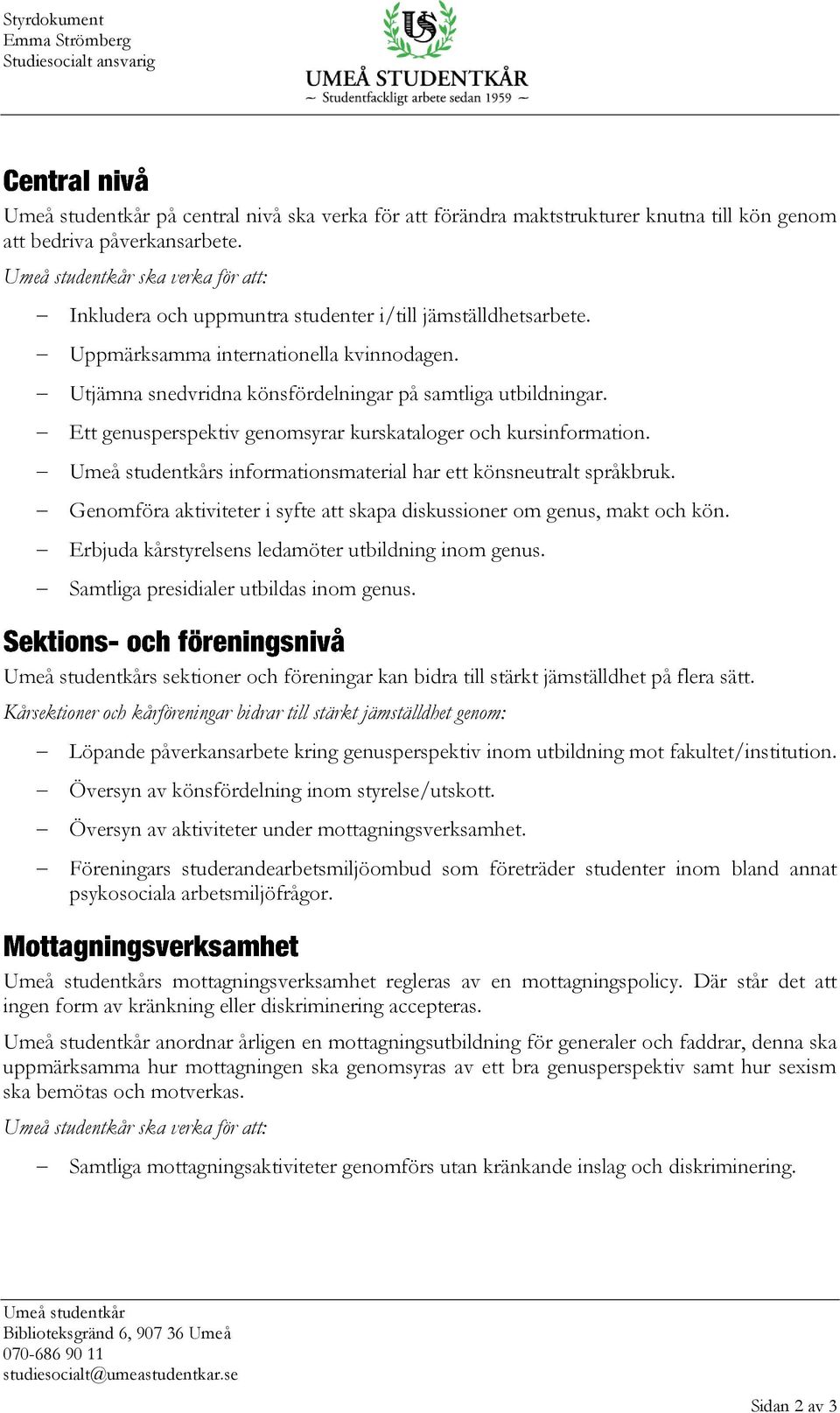 Ett genusperspektiv genomsyrar kurskataloger och kursinformation. s informationsmaterial har ett könsneutralt språkbruk. Genomföra aktiviteter i syfte att skapa diskussioner om genus, makt och kön.