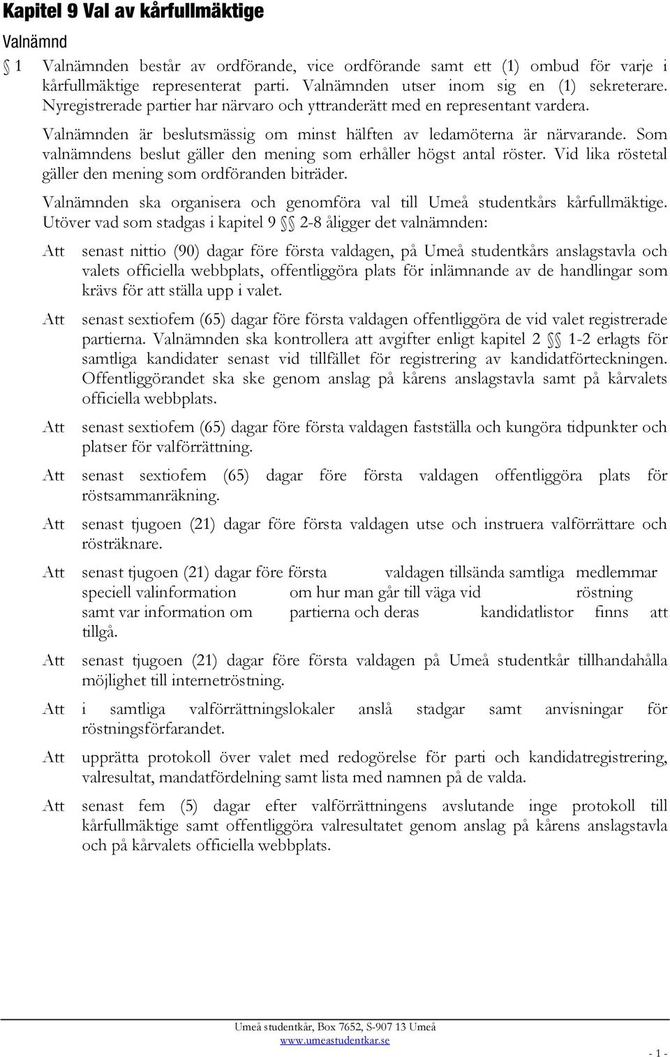 Valnämnden är beslutsmässig om minst hälften av ledamöterna är närvarande. Som valnämndens beslut gäller den mening som erhåller högst antal röster.