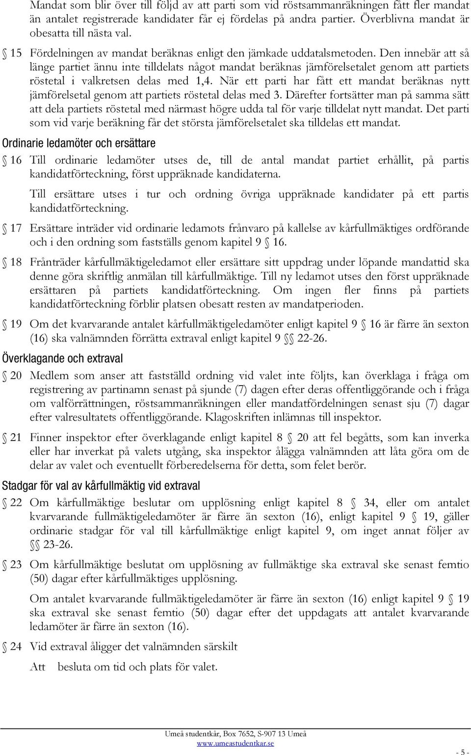 Den innebär att så länge partiet ännu inte tilldelats något mandat beräknas jämförelsetalet genom att partiets röstetal i valkretsen delas med 1,4.