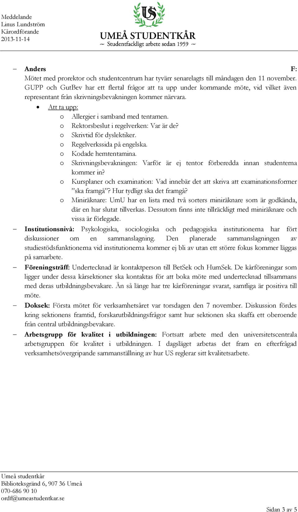 o Rektorsbeslut i regelverken: Var är de? o Skrivtid för dyslektiker. o Regelverkssida på engelska. o Kodade hemtentamina.