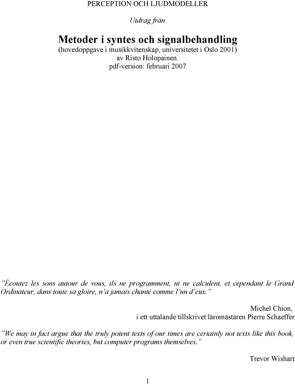 pdf-version: februari 2007 Écoutez les sons autour de vous, ils ne programment, ni ne calculent, et cependant le Grand Ordinateur, dans toute sa