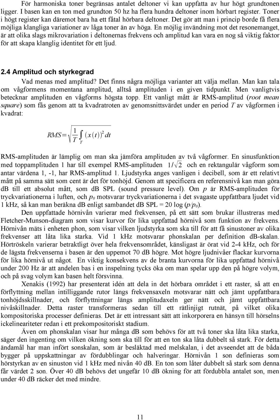 En möjlig invändning mot det resonemanget, är att olika slags mikrovariation i deltonernas frekvens och amplitud kan vara en nog så viktig faktor för att skapa klanglig identitet för ett ljud. 2.