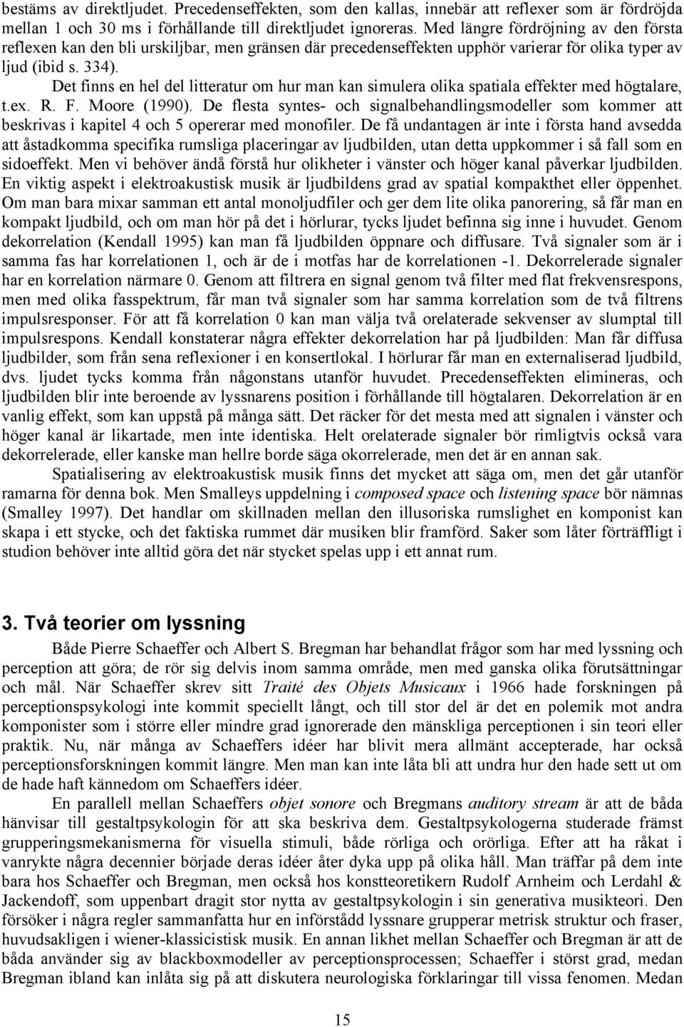 Det finns en hel del litteratur om hur man kan simulera olika spatiala effekter med högtalare, t.ex. R. F. Moore (1990).