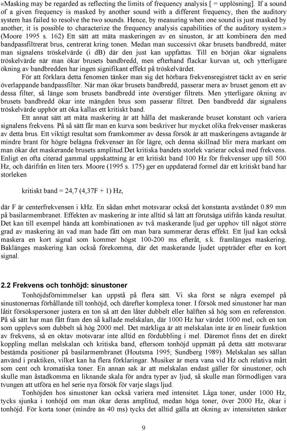 Hence, by measuring when one sound is just masked by another, it is possible to characterize the frequency analysis capabilities of the auditory system.» (Moore 1995 s.