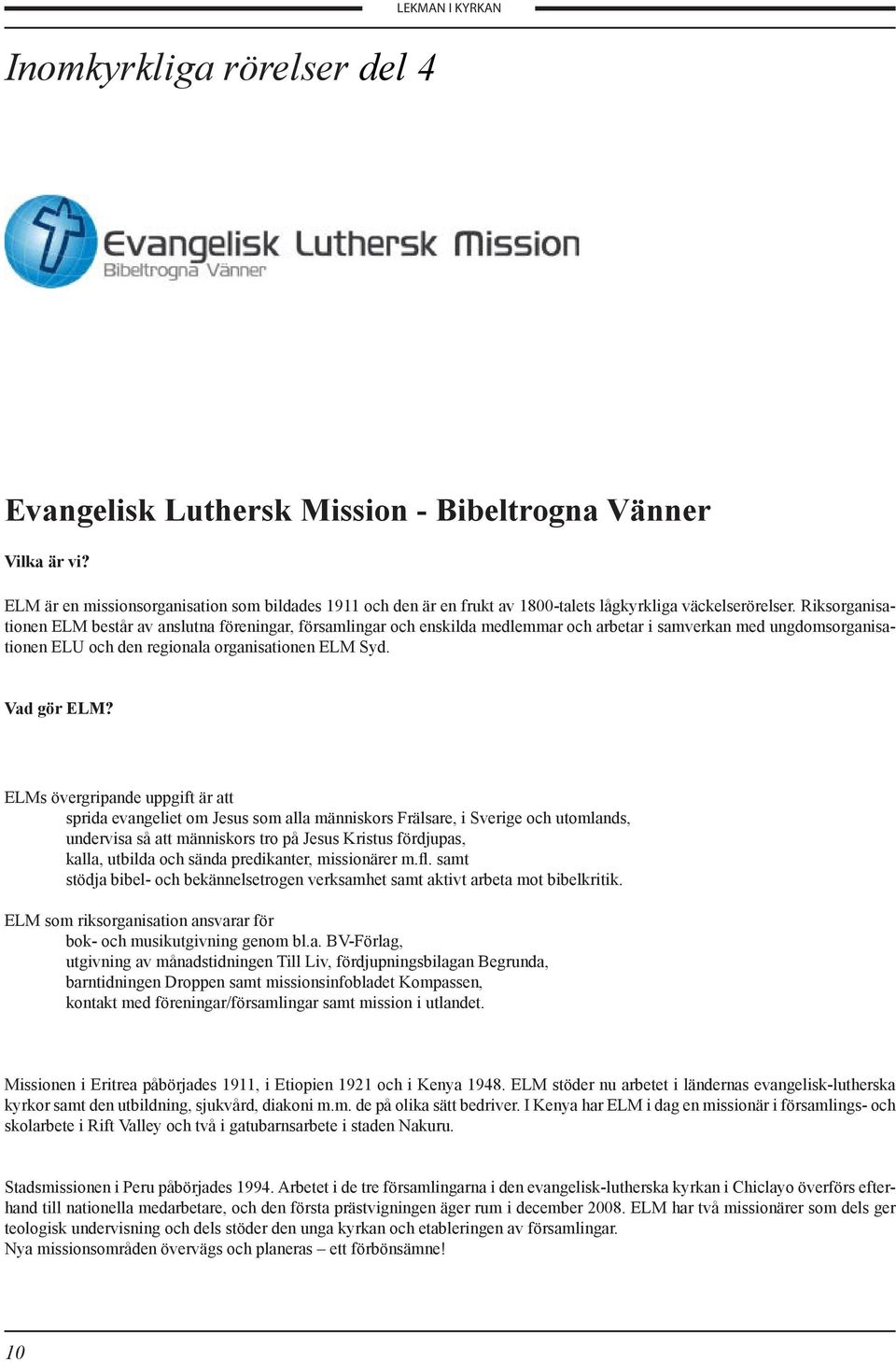 Riksorganisationen ELM består av anslutna föreningar, församlingar och enskilda medlemmar och arbetar i samverkan med ungdomsorganisationen ELU och den regionala organisationen ELM Syd. Vad gör ELM?