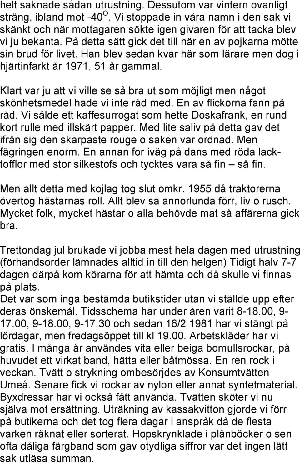 Han blev sedan kvar här som lärare men dog i hjärtinfarkt år 1971, 51 år gammal. Klart var ju att vi ville se så bra ut som möjligt men något skönhetsmedel hade vi inte råd med.