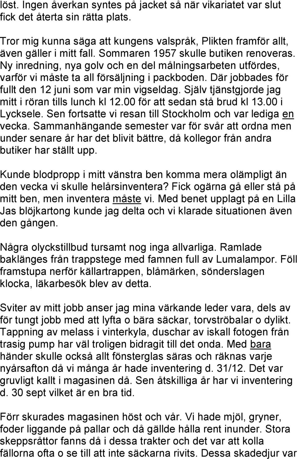 Där jobbades för fullt den 12 juni som var min vigseldag. Själv tjänstgjorde jag mitt i röran tills lunch kl 12.00 för att sedan stå brud kl 13.00 i Lycksele.