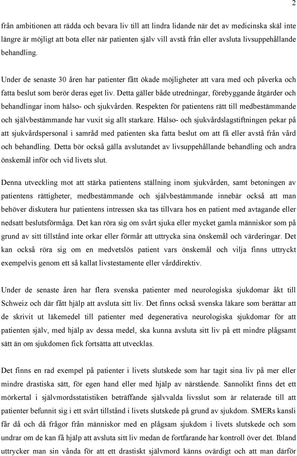 Detta gäller både utredningar, förebyggande åtgärder och behandlingar inom hälso- och sjukvården. Respekten för patientens rätt till medbestämmande och självbestämmande har vuxit sig allt starkare.