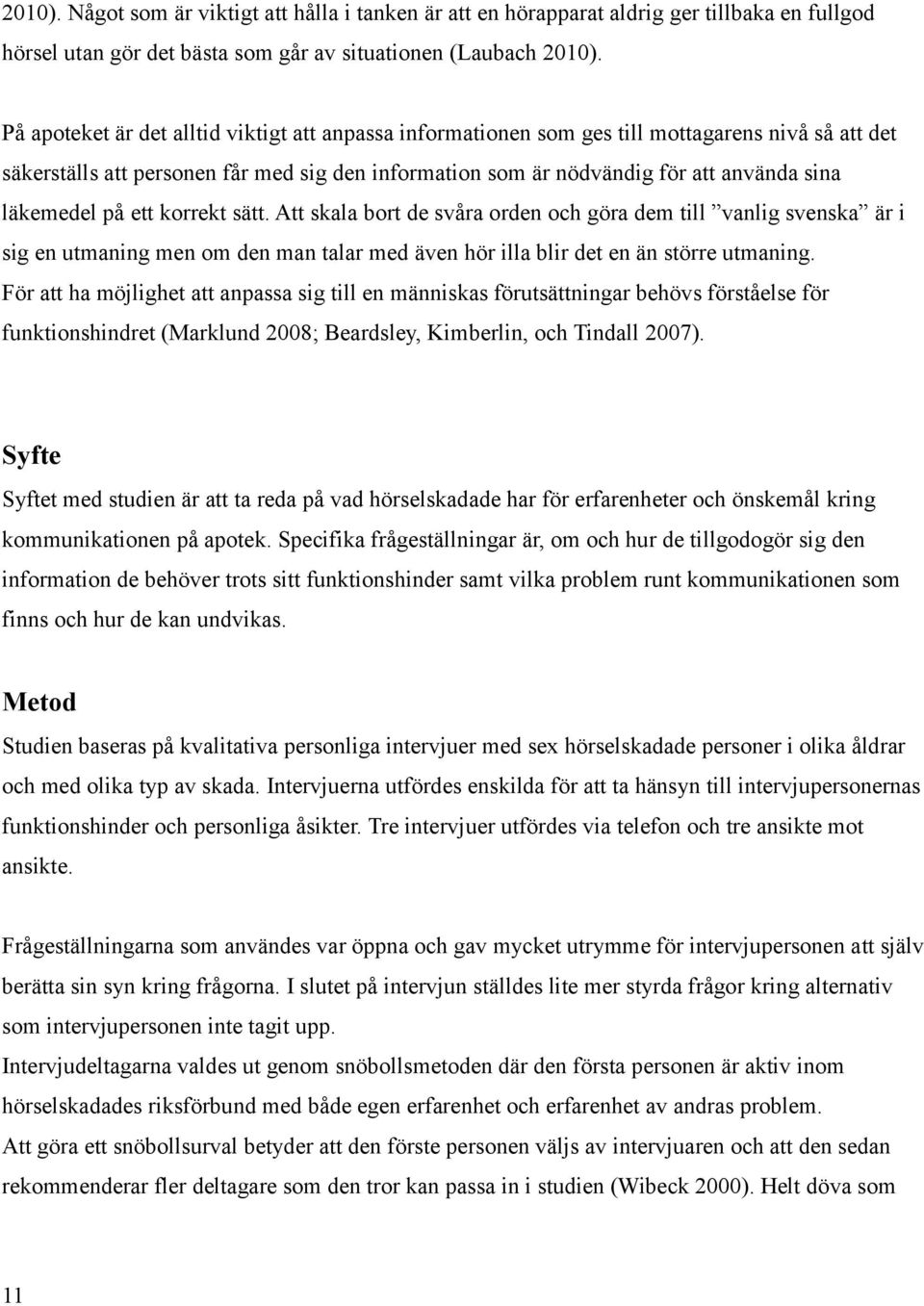 läkemedel på ett korrekt sätt. Att skala bort de svåra orden och göra dem till vanlig svenska är i sig en utmaning men om den man talar med även hör illa blir det en än större utmaning.