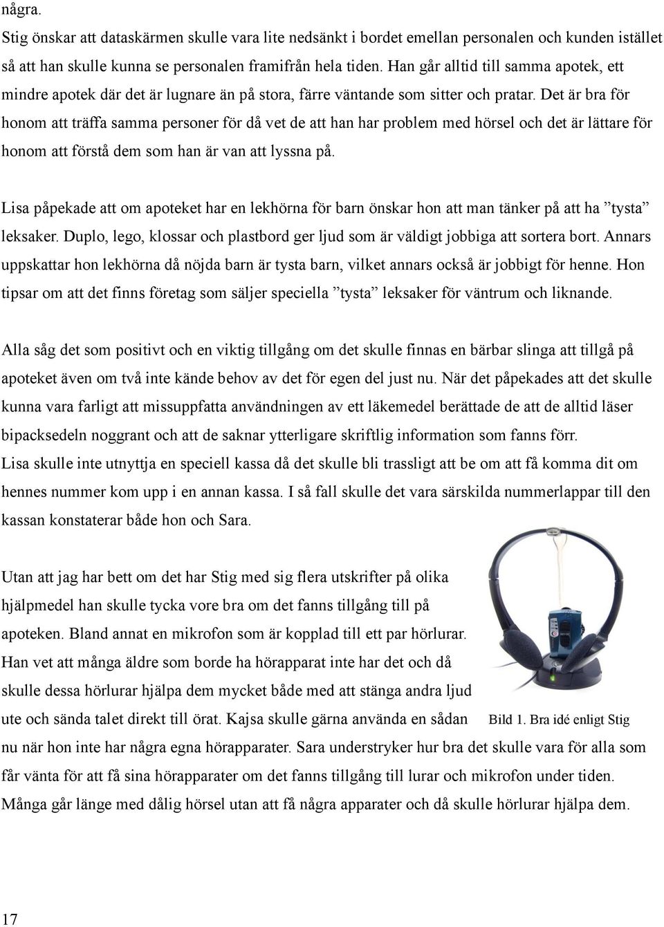 Det är bra för honom att träffa samma personer för då vet de att han har problem med hörsel och det är lättare för honom att förstå dem som han är van att lyssna på.