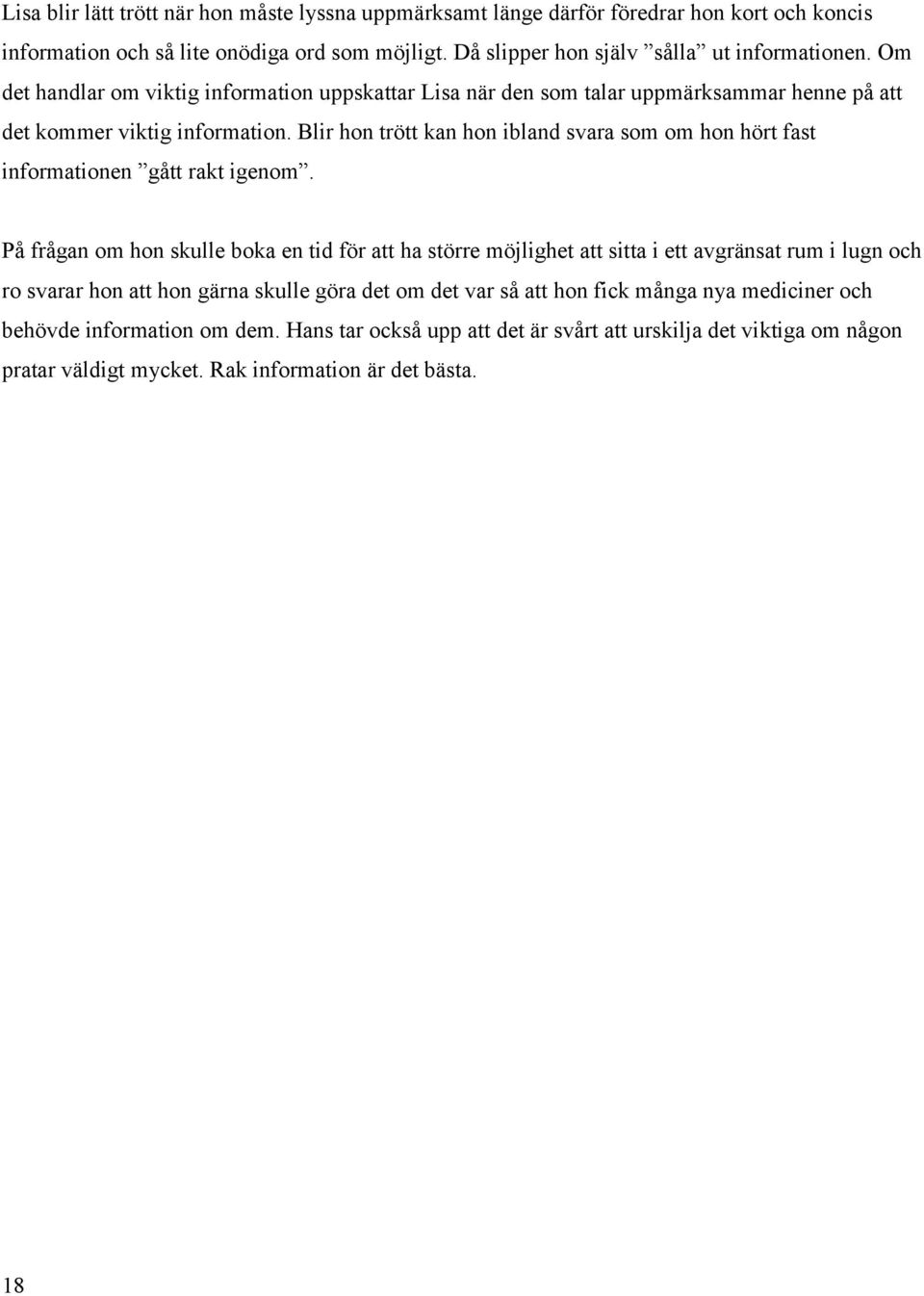 Blir hon trött kan hon ibland svara som om hon hört fast informationen gått rakt igenom.