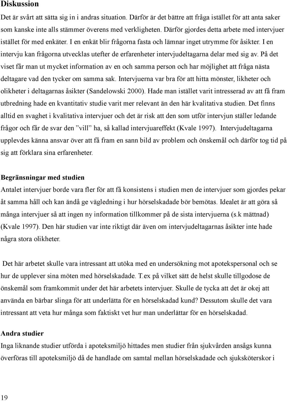 I en intervju kan frågorna utvecklas utefter de erfarenheter intervjudeltagarna delar med sig av.