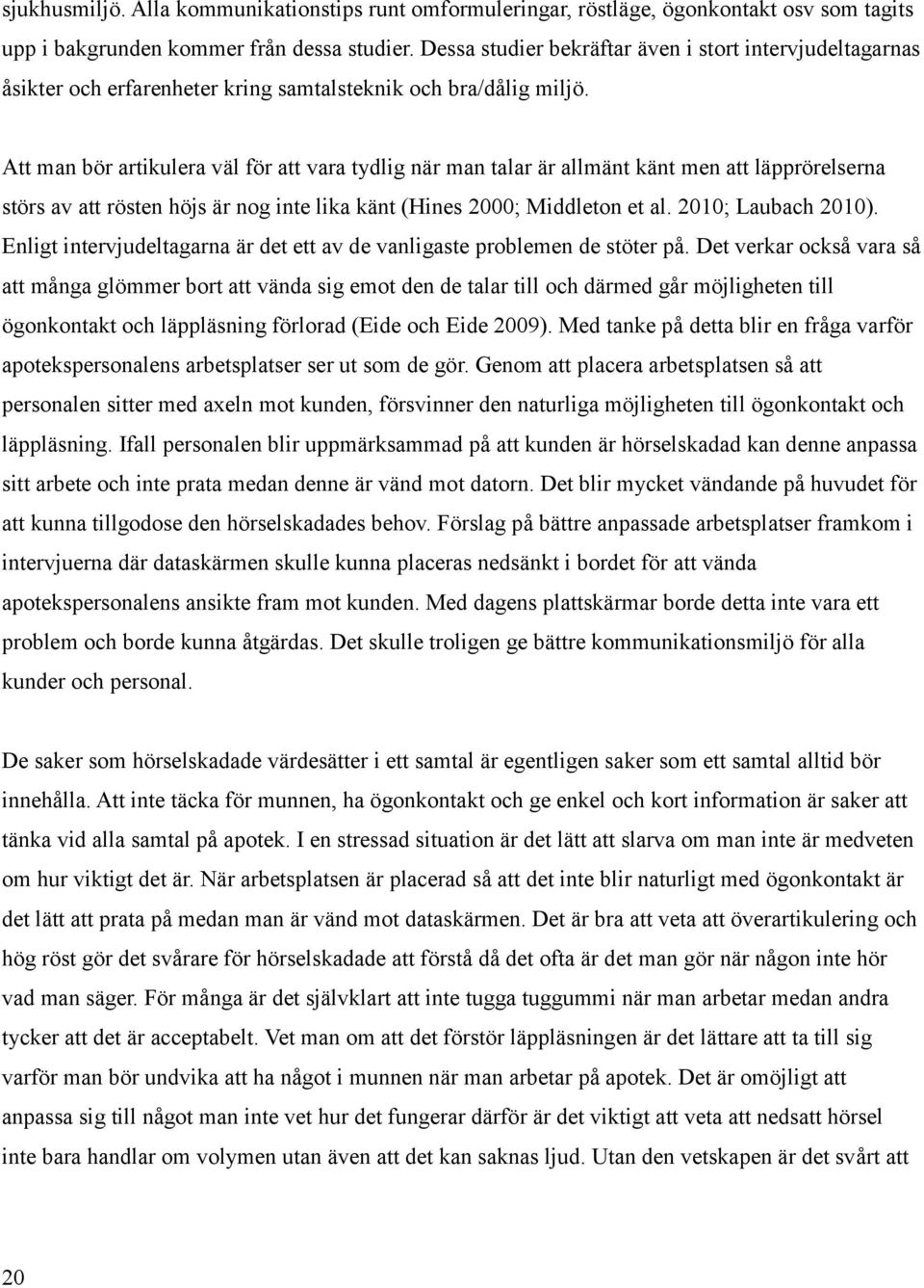 Att man bör artikulera väl för att vara tydlig när man talar är allmänt känt men att läpprörelserna störs av att rösten höjs är nog inte lika känt (Hines 2000; Middleton et al. 2010; Laubach 2010).