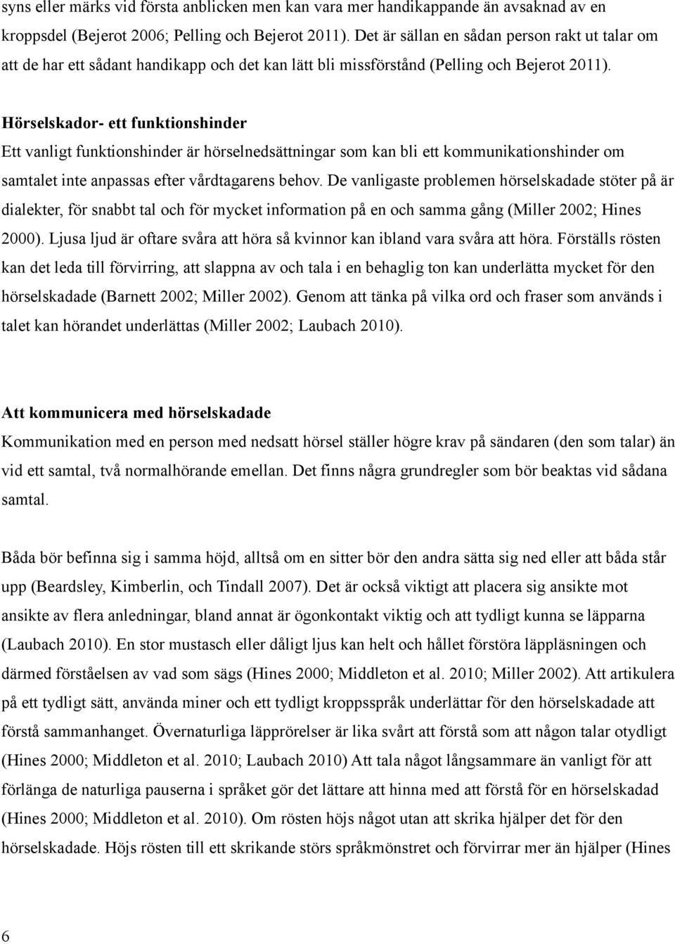 Hörselskador- ett funktionshinder Ett vanligt funktionshinder är hörselnedsättningar som kan bli ett kommunikationshinder om samtalet inte anpassas efter vårdtagarens behov.