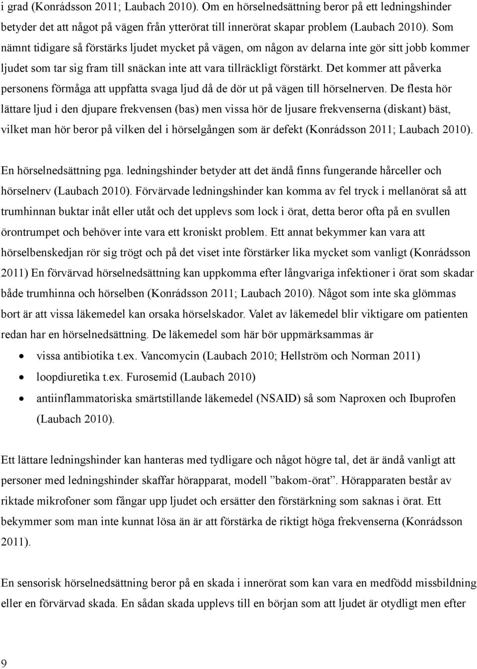 Det kommer att påverka personens förmåga att uppfatta svaga ljud då de dör ut på vägen till hörselnerven.