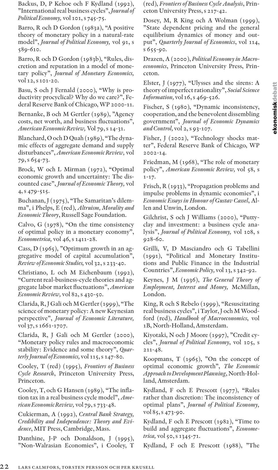 Barro, R och D Gordon (1983b), Rules, discretion and reputation in a model of monetary policy, Journal of Monetary Economics, vol 12, s 101-20.