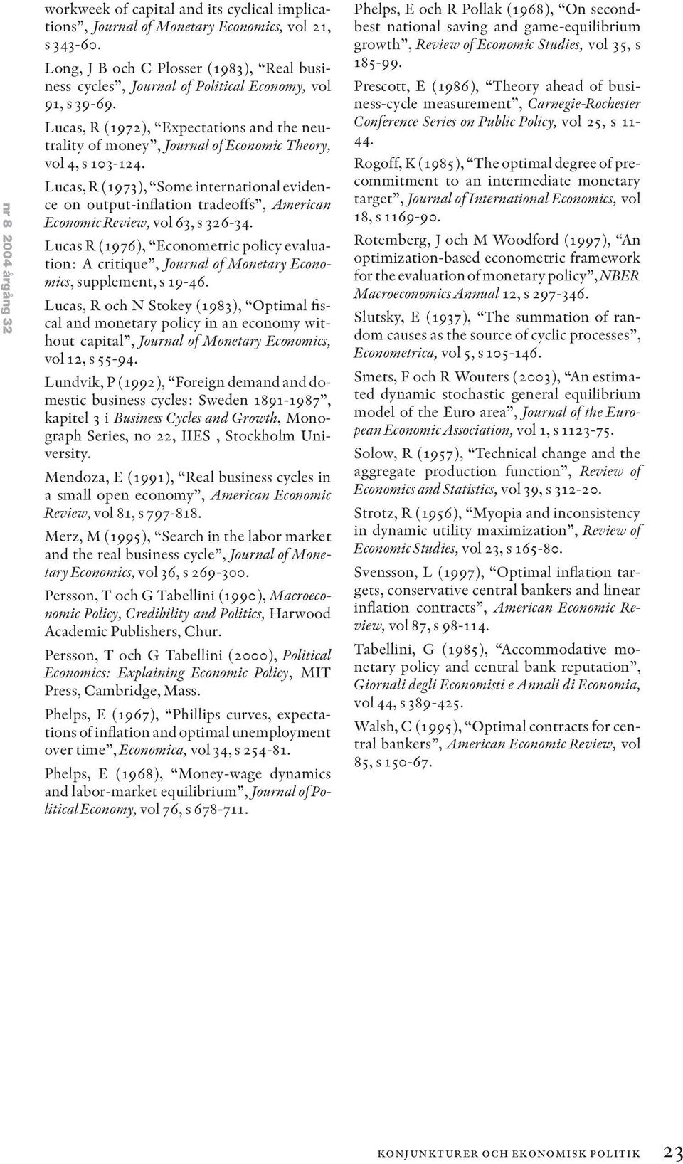 Lucas, R (1972), Expectations and the neutrality of money, Journal of Economic Theory, vol 4, s 103-124.