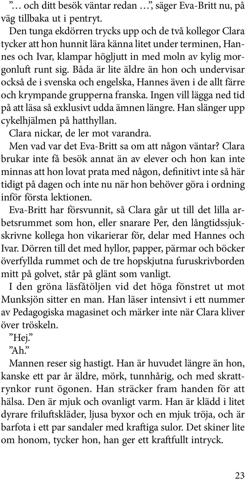 Båda är lite äldre än hon och undervisar också de i svenska och engelska, Hannes även i de allt färre och krympande grupperna franska.