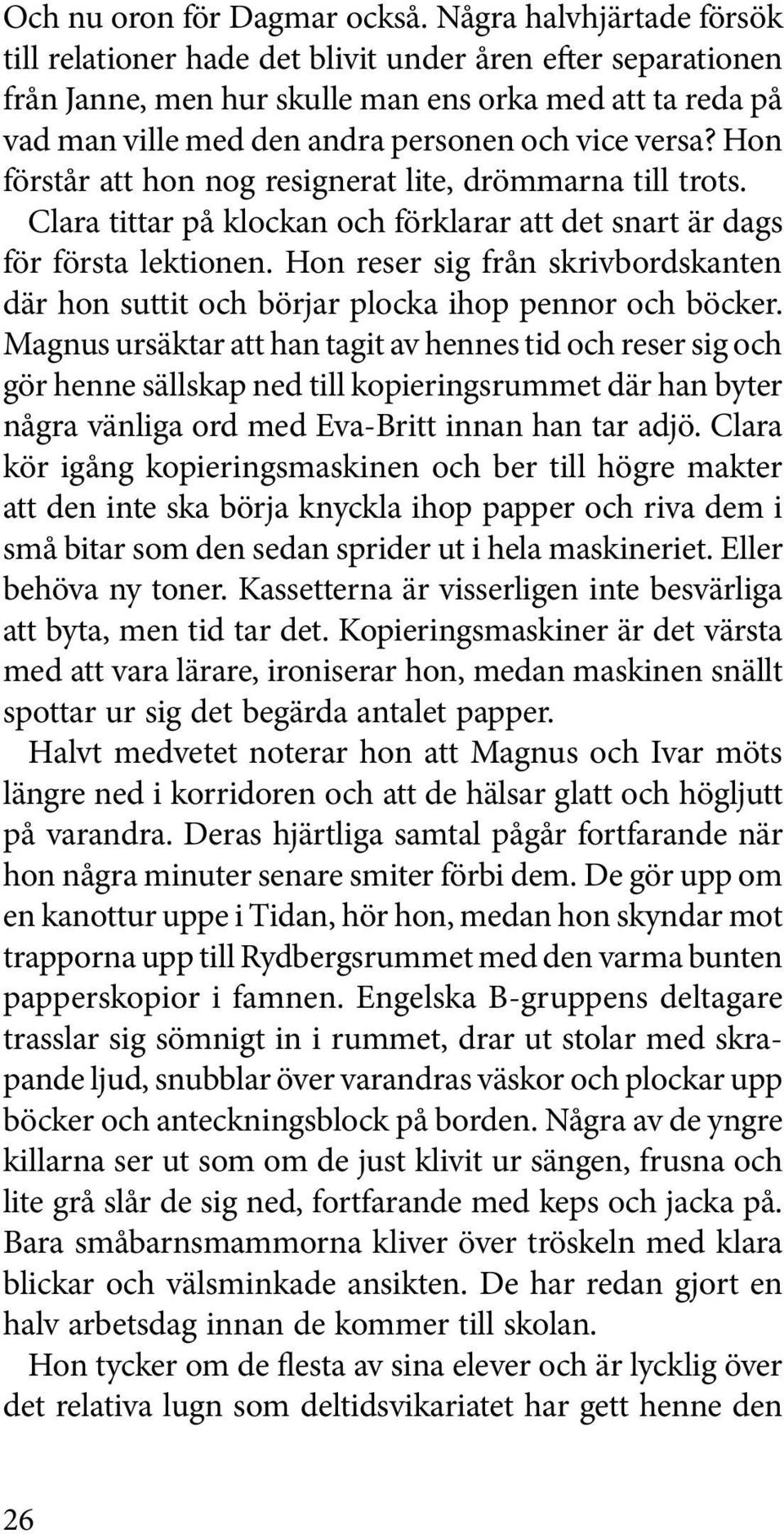 Hon förstår att hon nog resignerat lite, drömmarna till trots. Clara tittar på klockan och förklarar att det snart är dags för första lektionen.