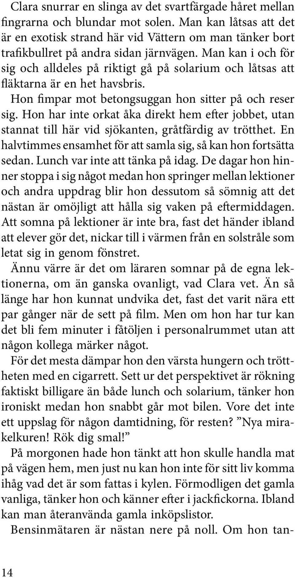 Man kan i och för sig och alldeles på riktigt gå på solarium och låtsas att fläktarna är en het havsbris. Hon fimpar mot betongsuggan hon sitter på och reser sig.