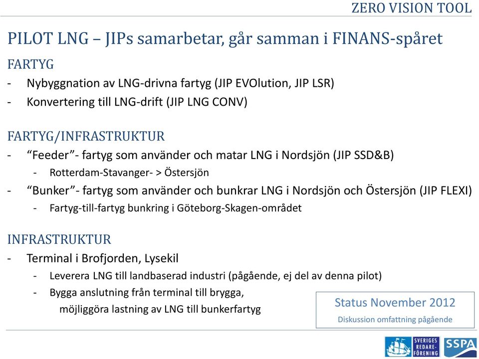 Nordsjön och Östersjön (JIP FLEXI) Fartyg-till-fartyg bunkring i Göteborg-Skagen-området INFRASTRUKTUR Terminal i Brofjorden, Lysekil Leverera LNG till landbaserad