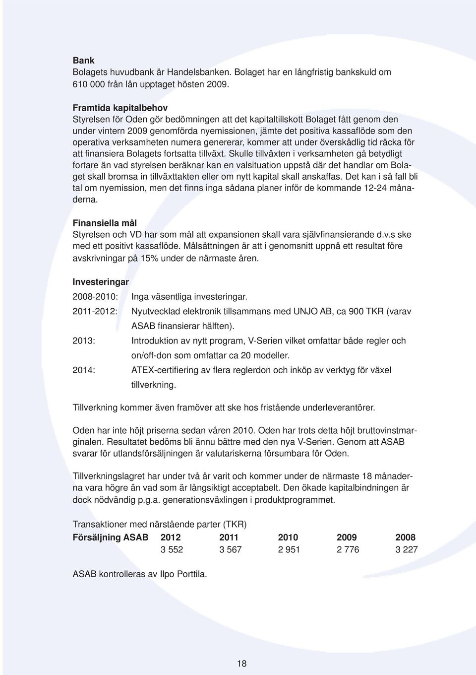 verksamheten numera genererar, kommer att under överskådlig tid räcka för att fi nansiera Bolagets fortsatta tillväxt.