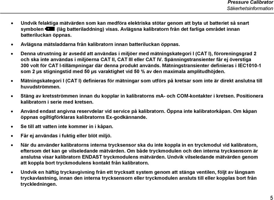 Denna utrustning är avsedd att användas i miljöer med mätningskategori I (CAT I), föroreningsgrad 2 och ska inte användas i miljöerna CAT II, CAT III eller CAT IV.