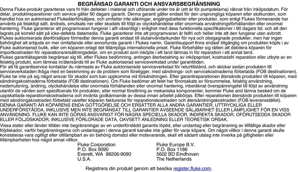 Denna garanti gäller endast för den ursprungliga köparen eller slutkunden, som handlat hos en auktoriserad Flukeåterförsäljare, och omfattar inte säkringar, engångsbatterier eller produkter, som