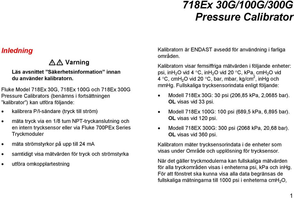 NPT-tryckanslutning och en intern trycksensor eller via Fluke 700PEx Series Tryckmoduler mäta strömstyrkor på upp till 24 ma samtidigt visa mätvärden för tryck och strömstyrka utföra