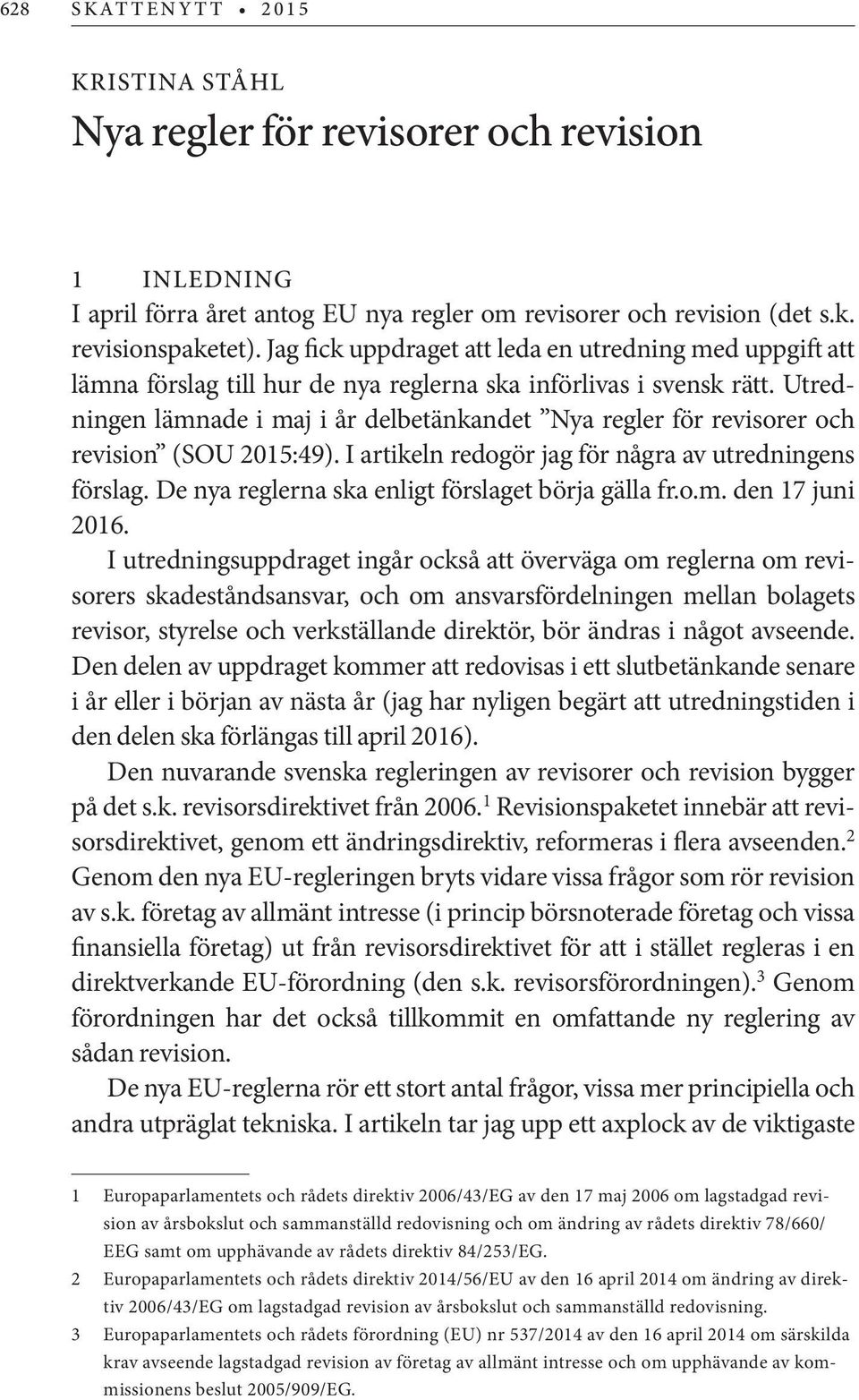 Utredningen lämnade i maj i år delbetänkandet Nya regler för revisorer och revision (SOU 2015:49). I artikeln redogör jag för några av utredningens förslag.